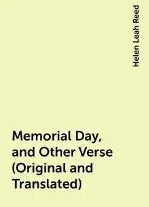 «Memorial Day, and Other Verse (Original and Translated)» by Helen Leah Reed
