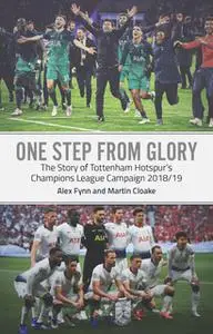 «One Step from Glory: The Story of Tottenham Hotspur's Champions League Campaign 2018-19» by Alex Fynn,Martin Cloake