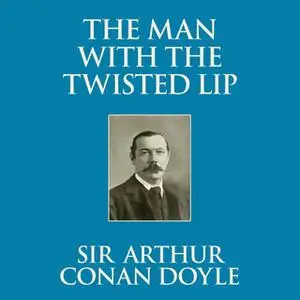 «The Man with the Twisted Lip» by Sir Arthur Conan Doyle