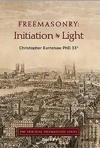 Freemasonry: Initiation by Light (The Spiritual Freemasonry series Book 1)