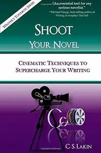 Shoot Your Novel: Cinematic Techniques to Supercharge Your Writing