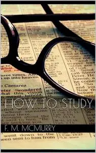 «How to Study and Teaching How to Study» by Frank M.McMurry