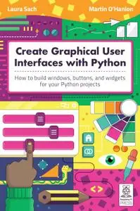 Create Graphical User Interfaces with Python: How to build windows, buttons, and widgets for your Python projects