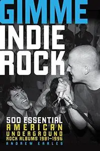 Gimme Indie Rock: 500 Essential American Underground Rock Albums 1981-1996