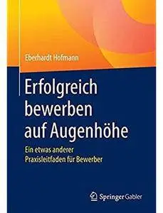 Erfolgreich bewerben auf Augenhöhe: Ein etwas anderer Praxisleitfaden für Bewerber