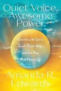 Quiet Voice, Awesome Power: Connect with Spirit, Enlist Divine Help, and Live Your Most Potent Life