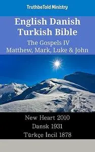 «English Danish Turkish Bible – The Gospels IV – Matthew, Mark, Luke & John» by Truthbetold Ministry