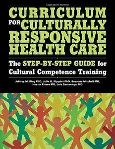 Curriculum for Culturally Responsive Health Care: The Step-by-Step Guide for Cultural Competence Training