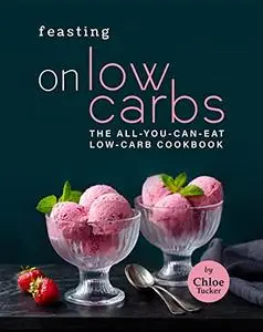 Feasting on Low Carbs: The All-You-Can-Eat Low-Carb Cookbook