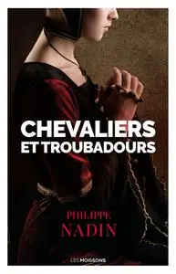 Chevaliers et troubadours - Philippe Nadin