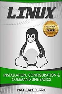 Linux: Installation, Configuration and Command Line Basics [Kindle Edition]