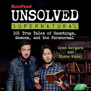BuzzFeed Unsolved Supernatural: 101 True Tales of Hauntings, Demons, and the Paranormal [Audiobook]