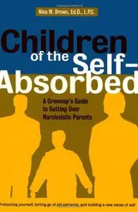 Children of the Self-Absorbed: A Grown-Up's Guide to Getting over Narcissistic Parents