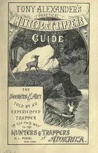 Tony Alexander's practical hunter's & trapper's guide. The secrets of the art told by an experienced trapper in his own