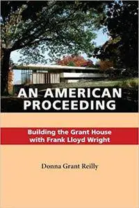 An American Proceeding: Building the Grant House with Frank Lloyd Wright