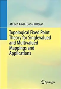 Topological Fixed Point Theory for Singlevalued and Multivalued Mappings and Applications (Repost)