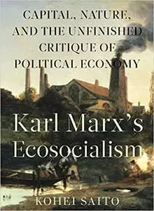 Karl Marx’s Ecosocialism: Capital, Nature, and the Unfinished Critique of Political Economy