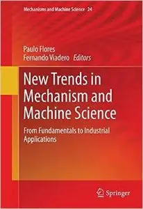 New Trends in Mechanism and Machine Science: From Fundamentals to Industrial Applications