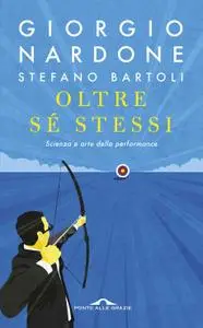 Giorgio Nardone, Stefano Bartoli - Oltre sé stessi. Scienza e arte della performance