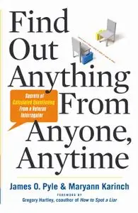 Find Out Anything From Anyone, Anytime: Secrets of Calculated Questioning From a Veteran Interrogator