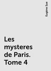 «Les mysteres de Paris. Tome 4» by Eugène Sue