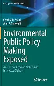 Environmental Public Policy Making Exposed: A Guide for Decision Makers and Interested Citizens (Repost)