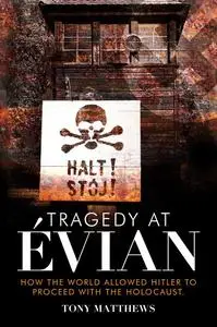 Tragedy at Évian: How the World Allowed Hitler to Proceed with the Holocaust