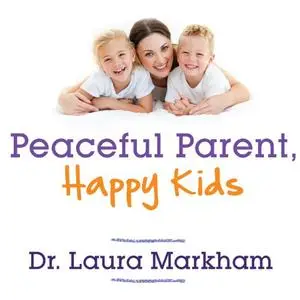 Peaceful Parent, Happy Kids: How to Stop Yelling and Start Connecting [Audiobook] (Repost)