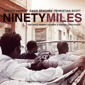 Stefon Harris, David Sanchez, Christian Scott - Ninety Miles (2011)