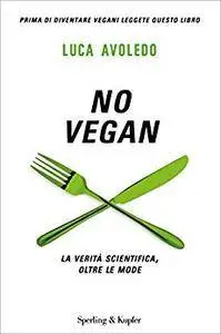 Luca Avoledo - No Vegan. La verità scientifica, oltre le mode