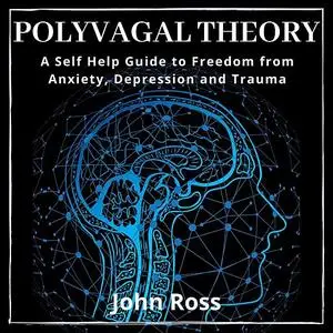 «Polyvagal Theory:A Self Help Guide to Freedom from Anxiety, Depression and Trauma» by John Ross