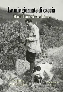 Vladimiro P. Palmieri - Le mie giornate di caccia. Mario Laureti cacciatore
