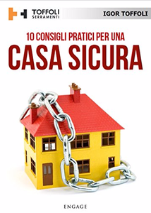 10 Consigli pratici per una casa sicura: Tutti i segreti per difendere la tua casa dai ladri - Igor Toffoli