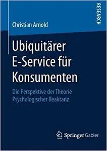 Ubiquitärer E-Service für Konsumenten: Die Perspektive der Theorie Psychologischer Reaktanz (Repost)