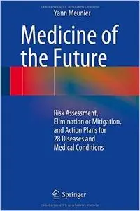 Medicine of the Future: Risk Assessment, Elimination or Mitigation, and Action Plans for 28 Diseases and Medical Conditions