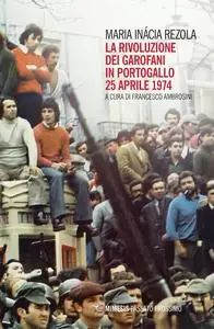 Maria Inácia Rezola - La rivoluzione dei garofani in Portogallo. 25 aprile 1974