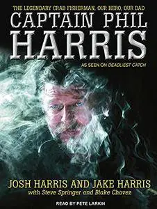 Captain Phil Harris: The Legendary Crab Fisherman, Our Hero, Our Dad [Audiobook] {Repost}