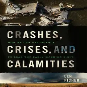 «Crashes, Crises, and Calamities: How We Can Use Science to Read the Early-Warning Signs» by Len Fisher