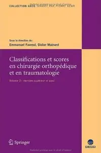 Classifications et scores en chirurgie orthopédique et en traumatologie. Volume 2: Membre supérieur et pied