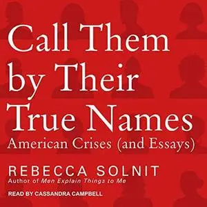 Call Them by Their True Names: American Crises (and Essays) [Audiobook]