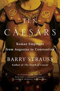 Ten Caesars: Roman Emperors from Augustus to Constantine (Repost)