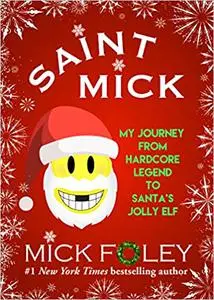 Saint Mick: My Journey From Hardcore Legend to Santa's Jolly Elf