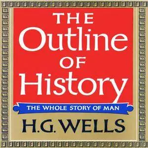 The Outline of History: Being a Plain History of Life and Mankind [Audiobook]