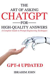 The Art of Asking ChatGPT for High-Quality Answers: A Complete Guide to Prompt Engineering Techniques