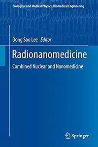 Radionanomedicine: Combined Nuclear and Nanomedicine (Biological and Medical Physics, Biomedical Engineering) [Repost]