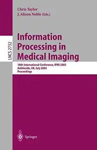 Information Processing in Medical Imaging: 18th International Conference, IPMI 2003, Ambleside, UK, July 20-25, 2003. Proceedin