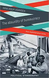 The absurdity of bureaucracy: How implementation works