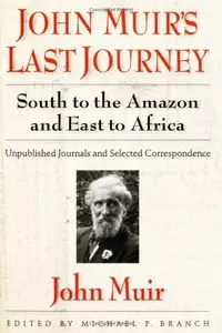 ohn Muir's Last Journey South to the Amazon and East to Africa