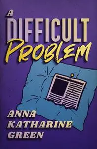 «A Difficult Problem and Other Stories» by Anna Katherine Green