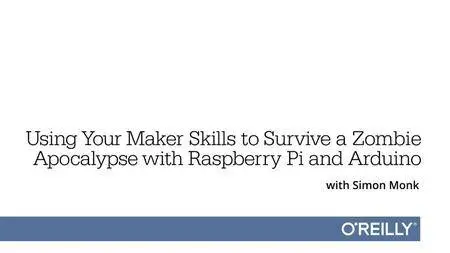 Using your Maker Skills to survive a Zombie Apocalypse with Raspberry Pi and Arduino